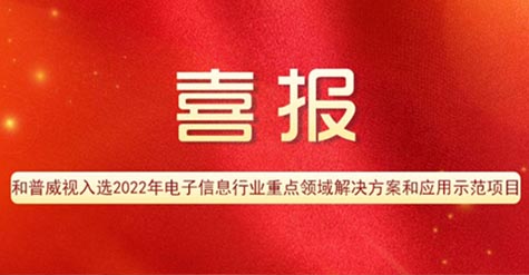 喜報 | 和普威視入選2022年電子信息行業(yè)重點領(lǐng)域解決方案和應(yīng)用示范項目